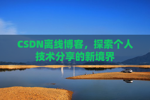 CSDN离线博客，探索个人技术分享的新境界